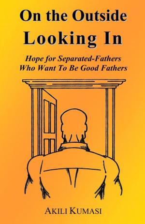 bigCover of the book On the Outside Looking In: Hope for Separated Fathers Who Want to be Good Fathers by 