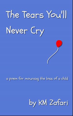 Book cover of The Tears You'll Never Cry (a poem for mourning the loss of a child)