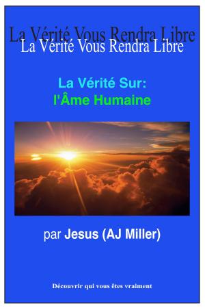 Cover of the book La Vérité Sur: l'Âme Humaine by Jesus (AJ Miller), Mary Magdalene (Mary Luck)