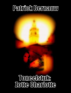 Cover of the book Toneelstuk: Zotte Charlotte by Patrick Bernauw