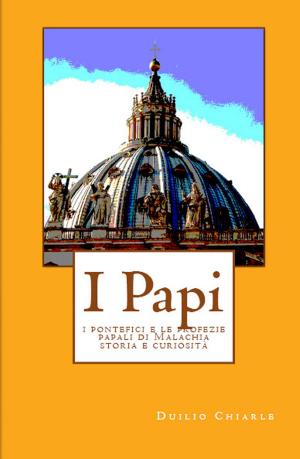 Book cover of I PAPI: i pontefici e le profezie papali di Malachia - storia e curiosità