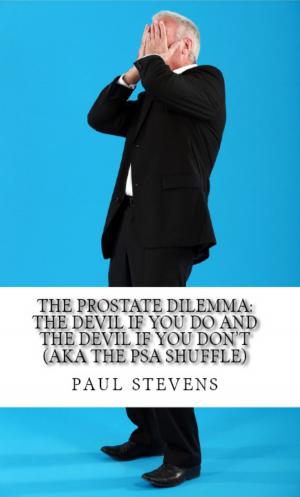 Cover of the book The Prostate Dilemma: The Devil if you Do and the Devil if you Don’t (aka The PSA Shuffle) by Paul Stevens