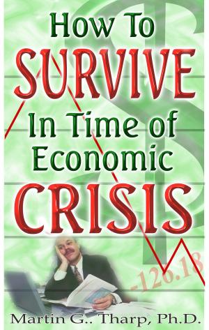 Cover of the book How to Survive in Time of Economic Crisis by Dr. Martin G Tharp PhD