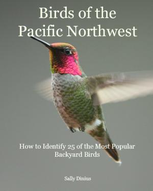 Cover of the book Birds of the Pacific Northwest: How to Identify 25 of the Most Popular Backyard Birds by James E. Potvin