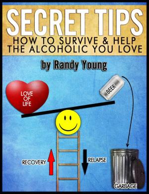Cover of the book Secret Tips: How To Survive & Help The Alcoholic You Love by Charles Delaney