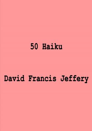 Cover of the book 50 Haiku by David Francis Jeffery