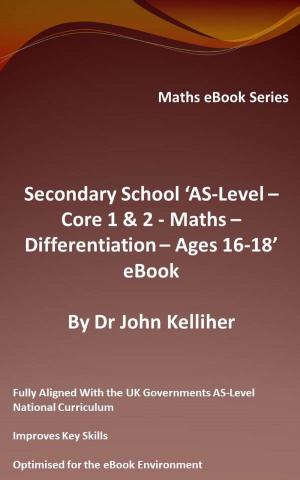 Cover of the book Secondary School ‘AS-Level: Core 1 & 2 - Maths –Differentiation – Ages 16-18’ eBook by Dr John Kelliher