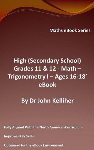 Cover of High (Secondary School) Grades 11 & 12 - Math – Trigonometry I – Ages 16-18’ eBook