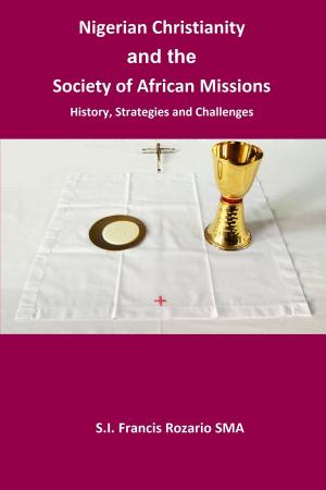 Cover of the book Nigerian Christianity and the Society of African Missions. History, Strategies and Challenges by Mark H. Gaffney