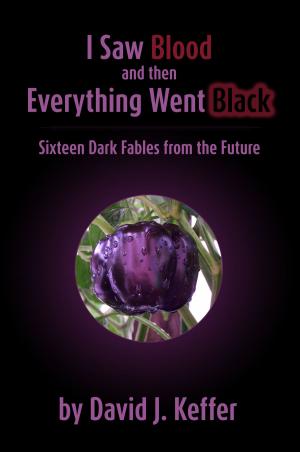 Cover of the book I Saw Blood and Then Everything Went Black: Sixteen Dark Fables from the Future by David Keffer, Henry Gorton