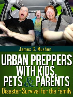 Cover of the book Disaster Preparedness: Urban Preppers with Kids, Pets & Parents; Disaster Survival for the Family by Befree Program
