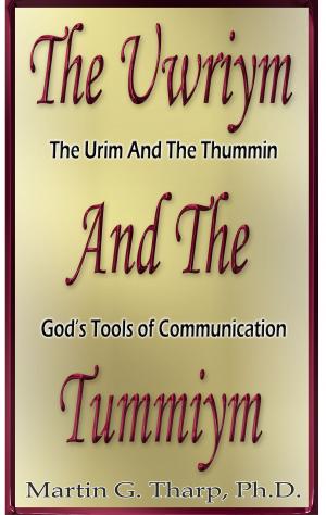 Cover of the book The Uwriym and the Tummiym by Dr. Martin G Tharp PhD