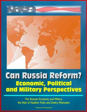 Cover of the book Can Russia Reform? Economic, Political and Military Perspectives: The Russian Economy and Military, the Rule of Vladimir Putin and Dmitry Medvedev by Progressive Management