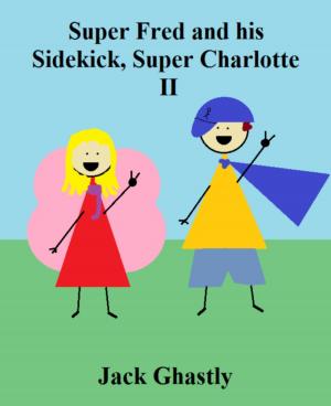 Cover of the book Super Fred and his Sidekick, Super Charlotte: II by Michael E. Vigil
