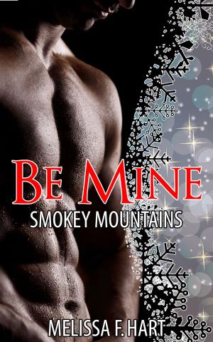 Cover of the book Be Mine (Smokey Mountains, Book 3) (Erotic Romance - Holiday Romance) by Melissa F. Hart