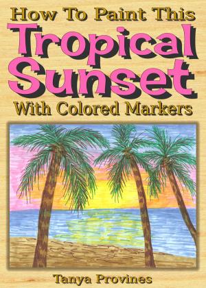 Cover of the book How To Paint This Tropical Sunset With Colored Markers by Doug Mitchel