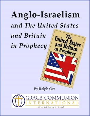 Cover of the book Anglo-Israelism and The United States & Britain in Prophecy by Paul Kroll, Joseph Tkach, J. Michael Feazell