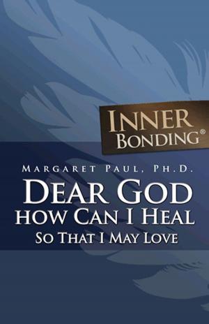 Book cover of Dear God, How Can I Heal So That I May Love?