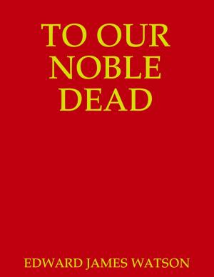 Cover of the book TO OUR NOBLE DEAD by Yolandie Mostert