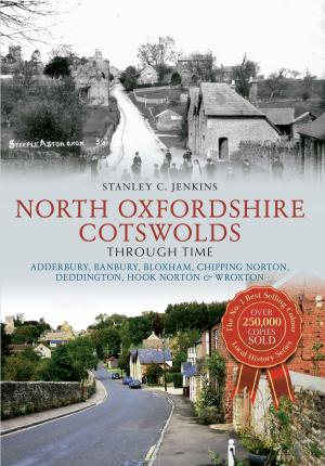 Cover of the book North Oxfordshire Cotswolds Through Time by Stephen Dowle