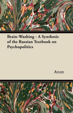 Cover of the book Brain-Washing - A Synthesis of the Russian Textbook on Psychopolitics by 