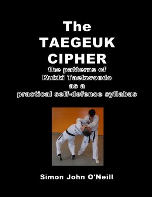 Cover of the book The Taegeuk Cipher: The Patterns of Kukki Taekwondo as a Practical Self-Defence Syllabus by Radical PI Sport and Creatif