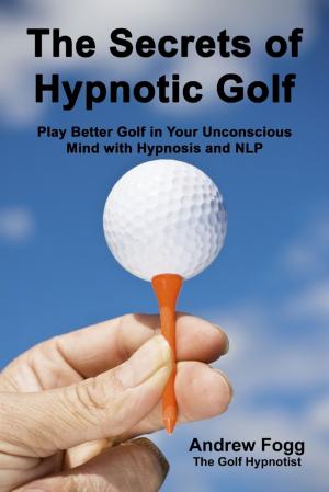 Cover of the book The Secrets of Hypnotic Golf: Play Better Golf in Your Unconscious Mind with Hypnosis and NLP by Robert Stetson