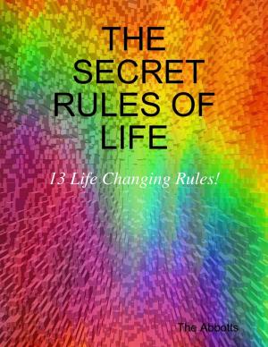 Cover of the book The Secret Rules of Life: 13 Life Changing Rules! by Eric Rowe
