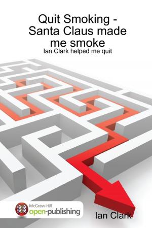 Cover of the book Quit Smoking-Santa Claus Made Me Smoke: Ian Clark Helped Me Quit by Leif Bodnarchuk