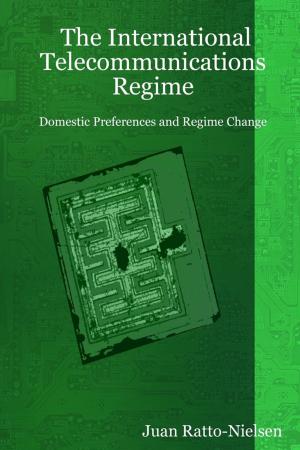 Cover of the book The International Telecommunications Regime: Domestic Preferences And Regime Change by Indrajit Bandyopadhyay
