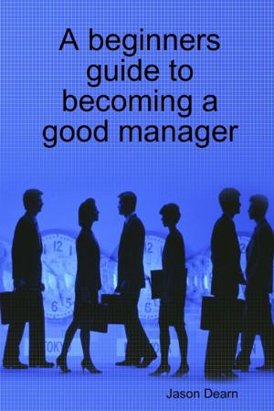 Cover of the book A Beginners Guide to Becoming a Good Manager by Christos Mentis
