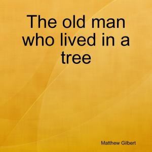Cover of the book The Old Man Who Lived In a Tree by Fred Files