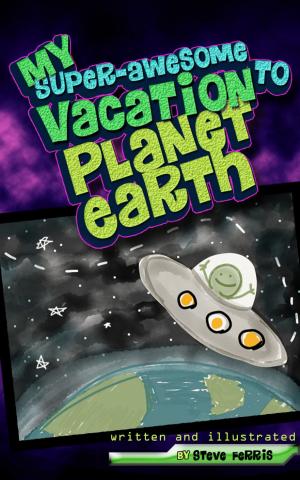 Cover of the book My Super-Awesome Vacation to Planet Earth by Daniel M. Jacobs