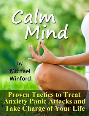Cover of the book Calm Mind: Proven Tactics to Treat Anxiety Panic Attacks and Take Charge of Your Life by Jonathan Brown