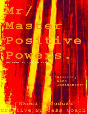 Cover of the book Mr / Master Positive Powers: Welcome to Ondlon City "Wizardry Word Influencer" by Merriam Press