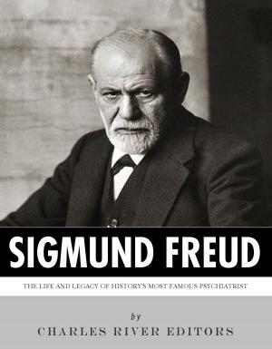 Cover of the book Sigmund Freud: The Life and Legacy of History's Most Famous Psychiatrist by Charles River Editors