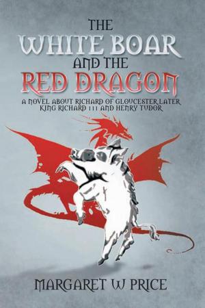 Cover of the book The White Boar and the Red Dragon: a Novel About Richard of Gloucester,Later King Richard 111 and Henry Tudor by Frank O'Connor