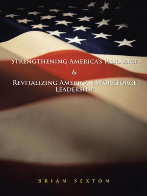 Cover of the book Strengthening America’S Resource & Revitalizing American Workforce Leadership by Kailer Hayes