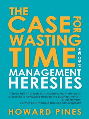 Cover of the book The Case for Wasting Time and Other Management Heresies by Lisa Brodeur
