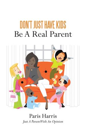 Cover of the book Don’T Just Have Kids Be a Real Parent by Eric Stephen Bocks
