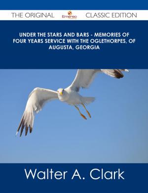 Cover of the book Under the Stars and Bars - Memories of Four Years Service with the Oglethorpes, of Augusta, Georgia - The Original Classic Edition by Antonio de Trueba