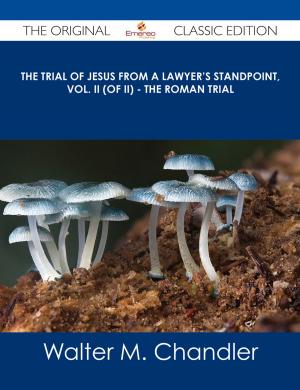 Cover of the book The Trial of Jesus from a Lawyer's Standpoint, Vol. II (of II) - The Roman Trial - The Original Classic Edition by Willie Rivera