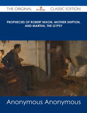 Cover of the book Prophecies of Robert Nixon, Mother Shipton, and Martha, the Gypsy - The Original Classic Edition by Gerard Blokdijk
