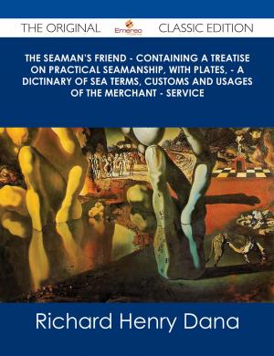 Cover of the book The Seaman's Friend - Containing a treatise on practical seamanship, with plates, - a dictinary of sea terms, customs and usages of the merchant - service - The Original Classic Edition by Seth Fulton