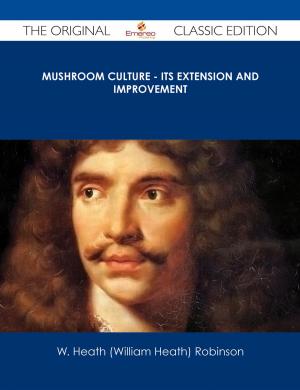 Cover of the book Mushroom Culture - Its Extension and Improvement - The Original Classic Edition by Ronald Moore