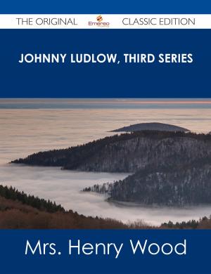 Cover of the book Johnny Ludlow, Third Series - The Original Classic Edition by Gerard Blokdijk