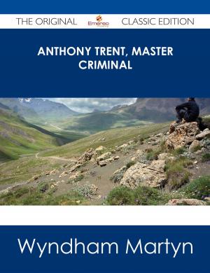 Cover of the book Anthony Trent, Master Criminal - The Original Classic Edition by Douglas Alan