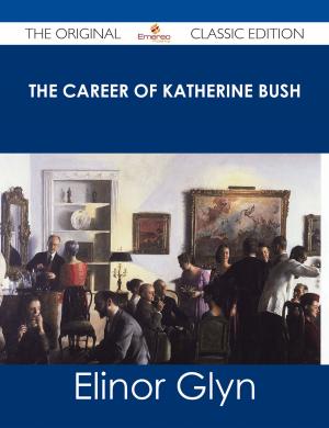 Cover of the book The Career of Katherine Bush - The Original Classic Edition by Lina Eckenstein