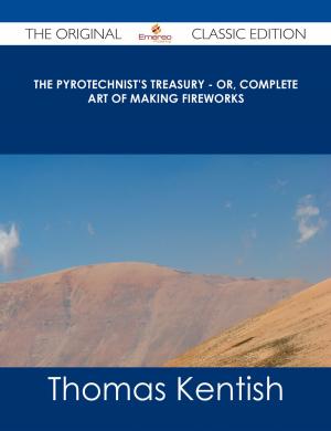 Cover of the book The Pyrotechnist's Treasury - Or, Complete Art of Making Fireworks - The Original Classic Edition by Ryan Mosley