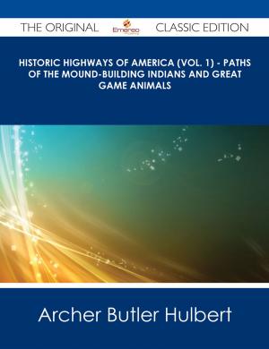 Cover of the book Historic Highways of America (Vol. 1) - Paths of the Mound-Building Indians and Great Game Animals - The Original Classic Edition by Guy Thorne